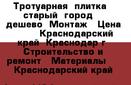 Тротуарная  плитка  “старый  город“   дешево. Монтаж › Цена ­ 400 - Краснодарский край, Краснодар г. Строительство и ремонт » Материалы   . Краснодарский край